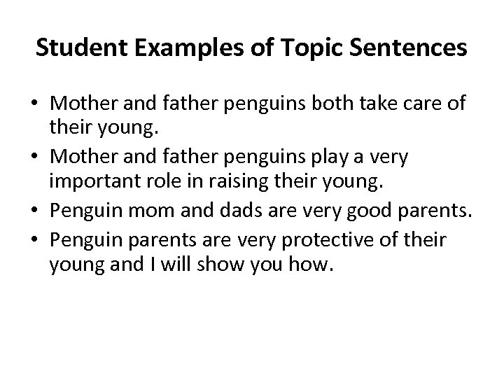 Student Examples of Topic Sentences • Mother and father penguins both take care of