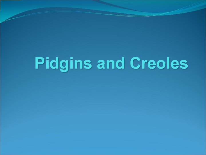 Pidgins and Creoles 