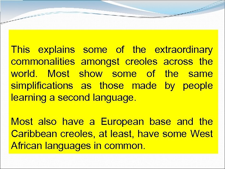 This explains some of the extraordinary commonalities amongst creoles across the world. Most show