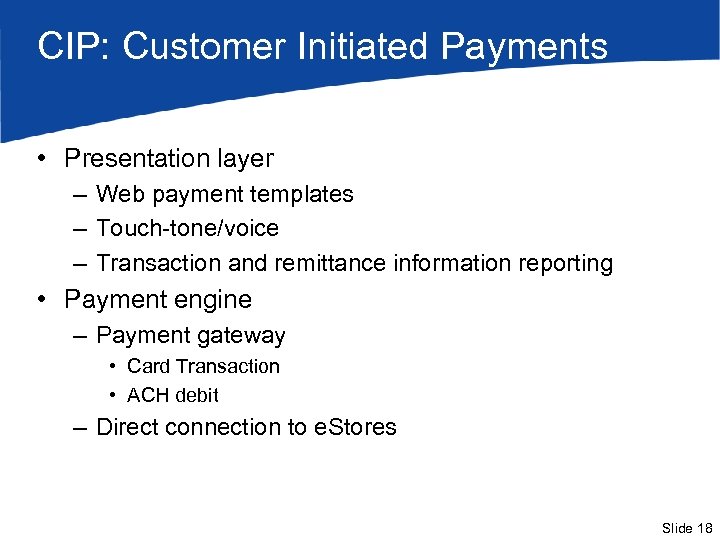 CIP: Customer Initiated Payments • Presentation layer – Web payment templates – Touch-tone/voice –