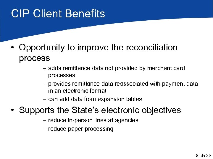 CIP Client Benefits • Opportunity to improve the reconciliation process – adds remittance data