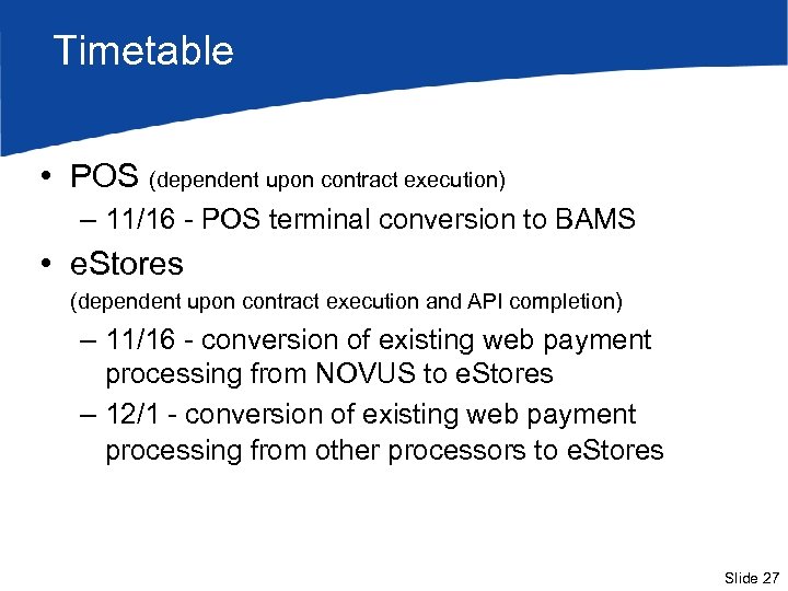 Timetable • POS (dependent upon contract execution) – 11/16 - POS terminal conversion to