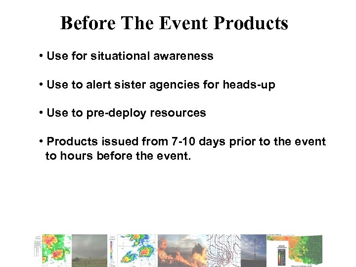 Before The Event Products • Use for situational awareness • Use to alert sister