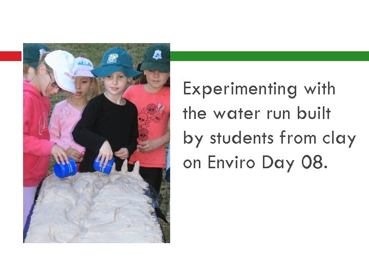 Experimenting with the water run built by students from clay on Enviro Day 08.