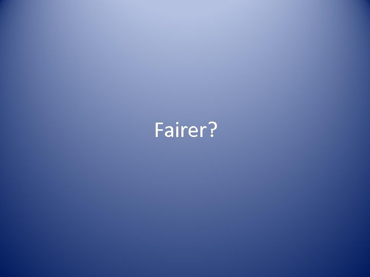 Fairer? 