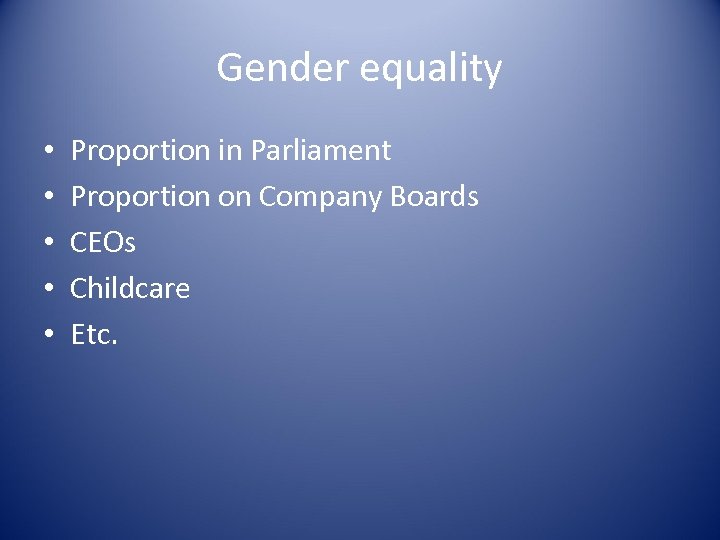 Gender equality • • • Proportion in Parliament Proportion on Company Boards CEOs Childcare