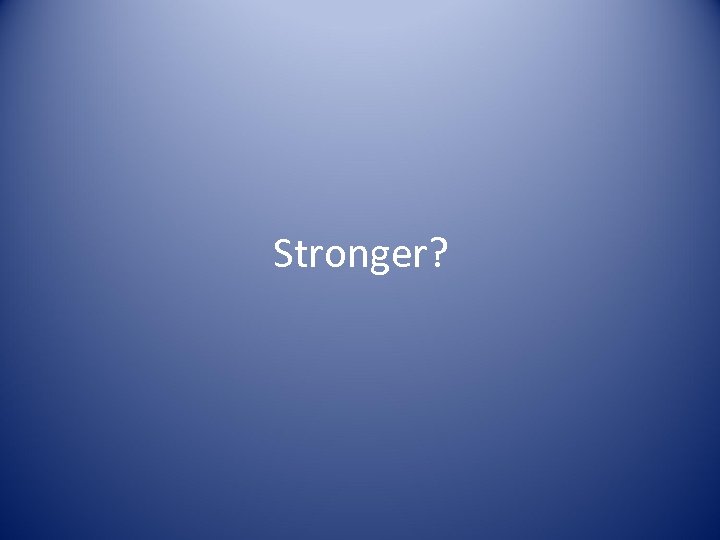 Stronger? 