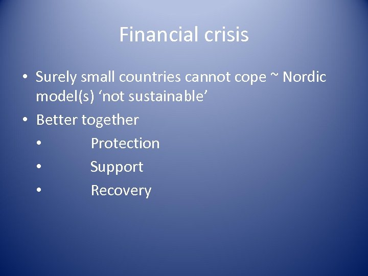 Financial crisis • Surely small countries cannot cope ~ Nordic model(s) ‘not sustainable’ •