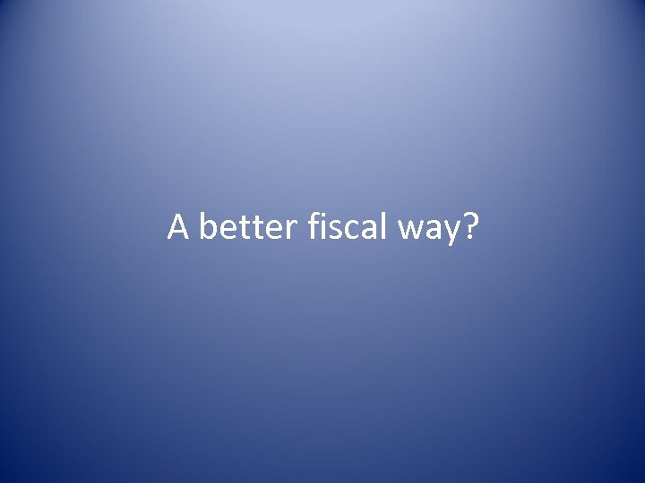 A better fiscal way? 