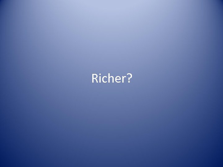 Richer? 