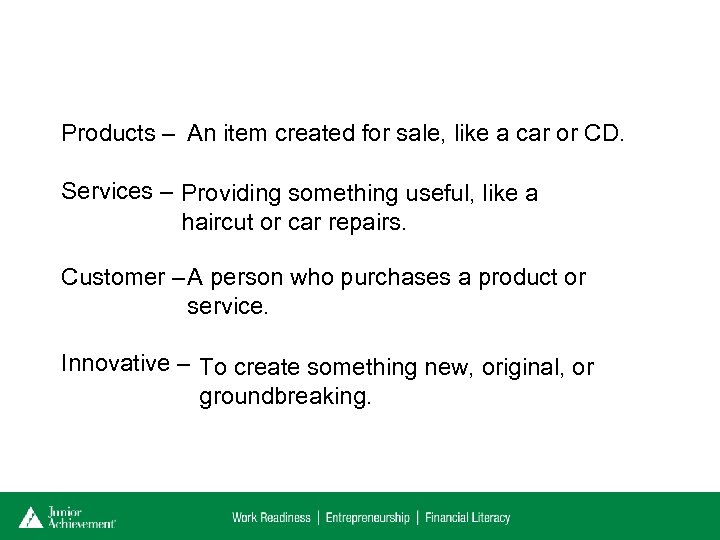 Products – An item created for sale, like a car or CD. Services –