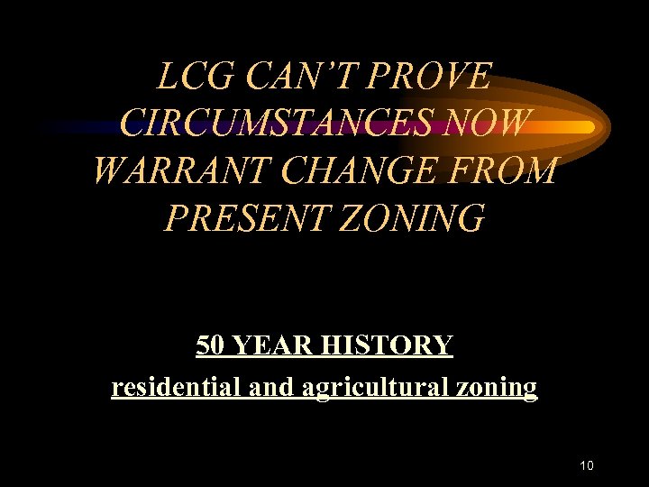 LCG CAN’T PROVE CIRCUMSTANCES NOW WARRANT CHANGE FROM PRESENT ZONING 50 YEAR HISTORY residential