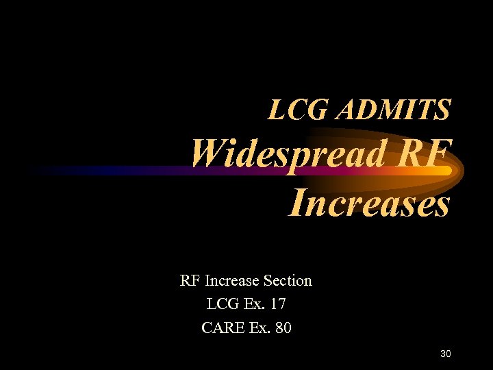 LCG ADMITS Widespread RF Increases RF Increase Section LCG Ex. 17 CARE Ex. 80
