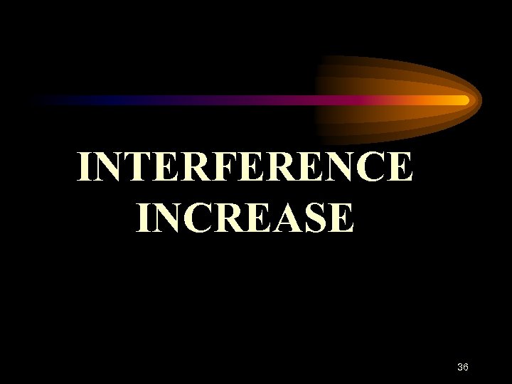 INTERFERENCE INCREASE 36 