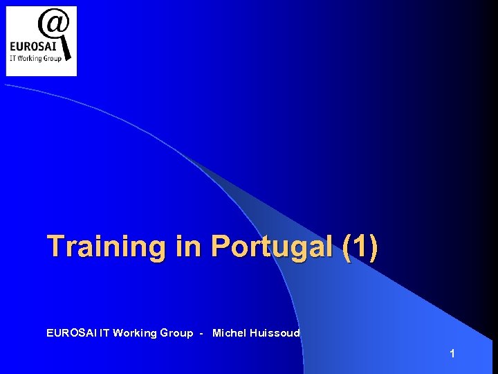 Training in Portugal (1) EUROSAI IT Working Group - Michel Huissoud 1 