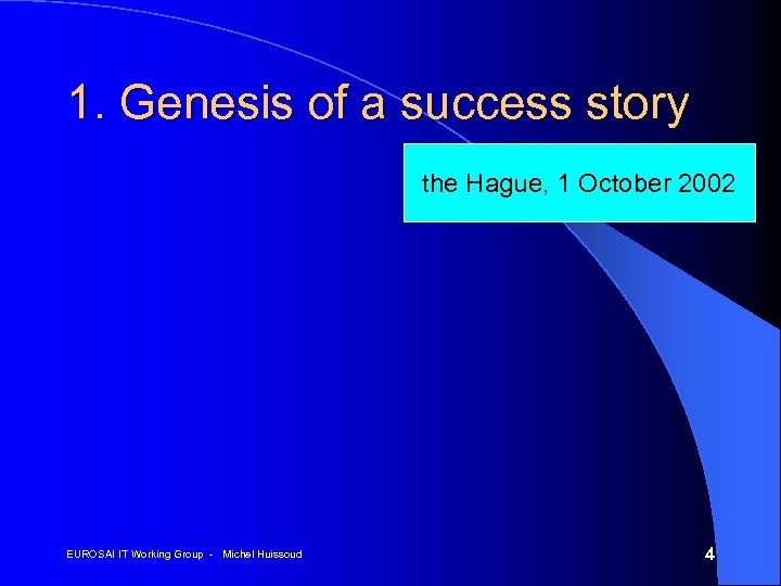 1. Genesis of a success story the Hague, 1 October 2002 EUROSAI IT Working
