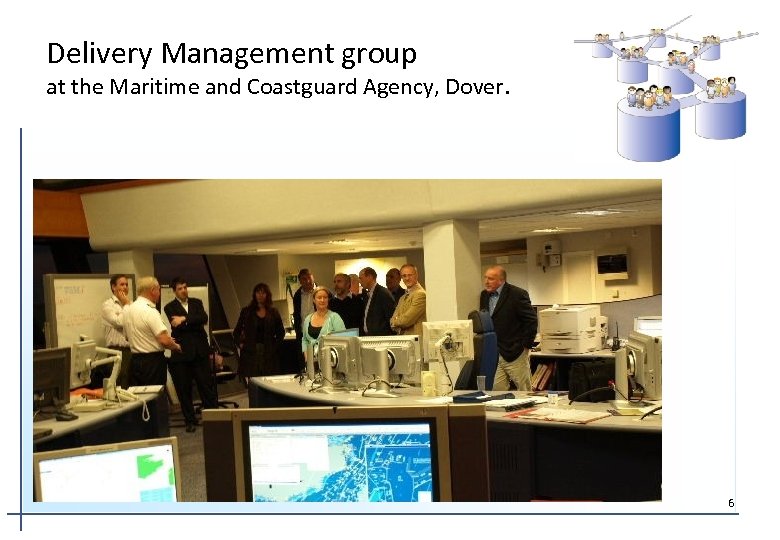 Delivery Management group at the Maritime and Coastguard Agency, Dover. 6 