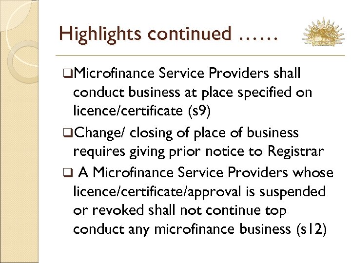 Highlights continued …… q. Microfinance Service Providers shall conduct business at place specified on