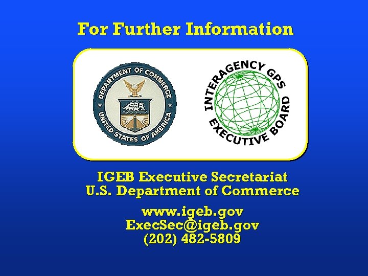 For Further Information IGEB Executive Secretariat U. S. Department of Commerce www. igeb. gov