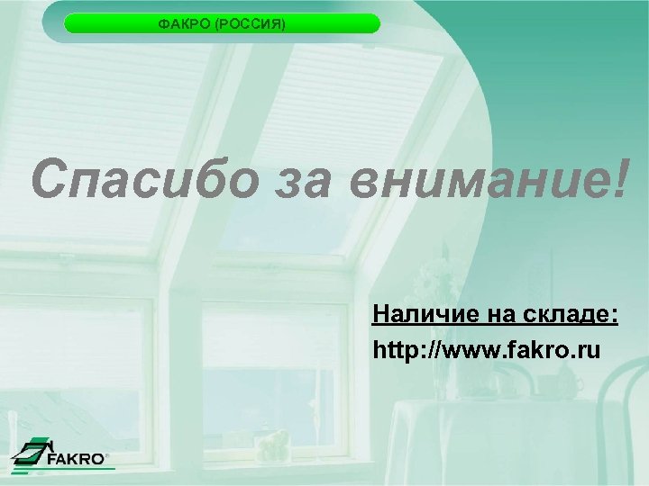 ФАКРО (РОССИЯ) Спасибо за внимание! Наличие на складе: http: //www. fakro. ru 