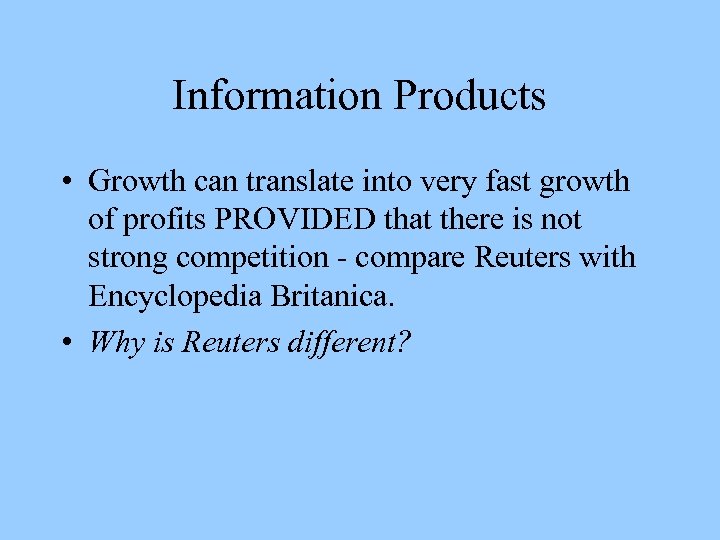 Information Products • Growth can translate into very fast growth of profits PROVIDED that
