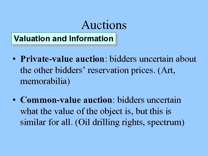 Auctions Valuation and Information • Private-value auction: bidders uncertain about the other bidders’ reservation