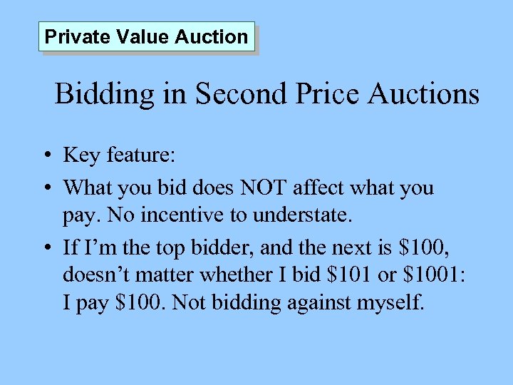 Private Value Auction Bidding in Second Price Auctions • Key feature: • What you