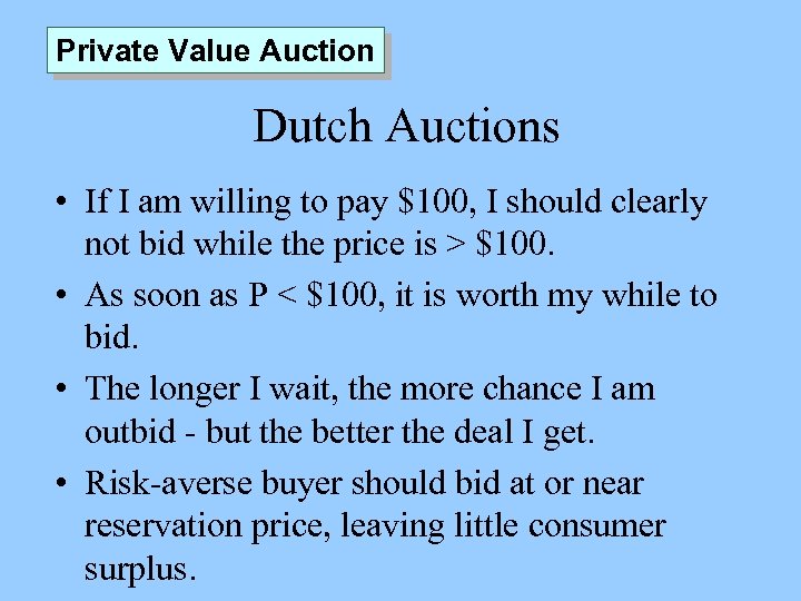 Private Value Auction Dutch Auctions • If I am willing to pay $100, I