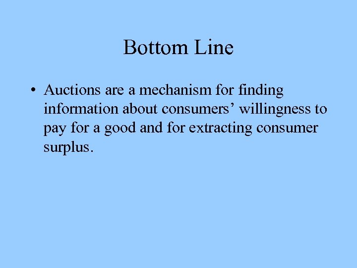Bottom Line • Auctions are a mechanism for finding information about consumers’ willingness to