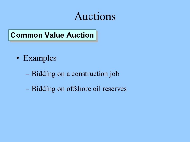 Auctions Common Value Auction • Examples – Bidding on a construction job – Bidding