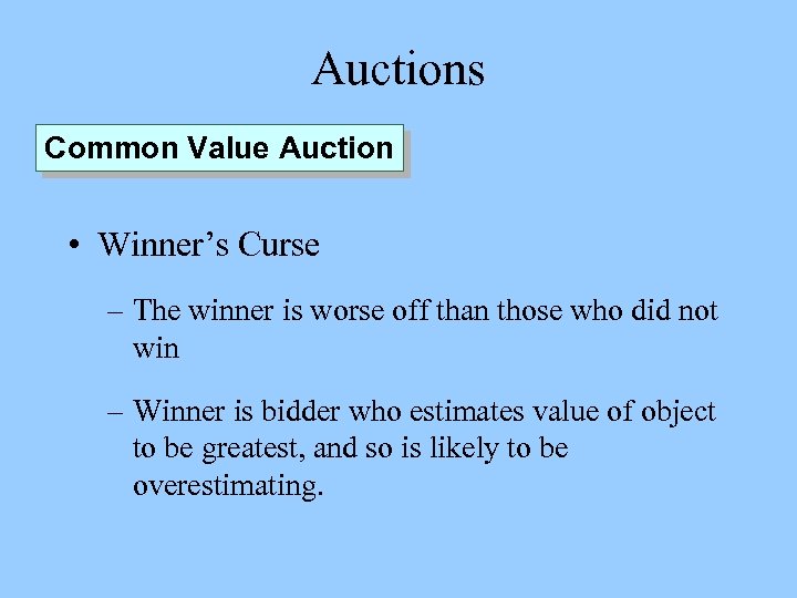 Auctions Common Value Auction • Winner’s Curse – The winner is worse off than