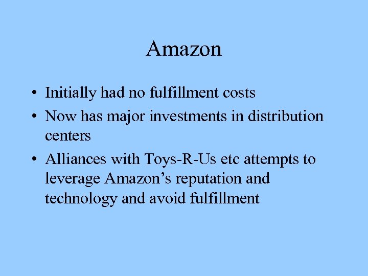 Amazon • Initially had no fulfillment costs • Now has major investments in distribution