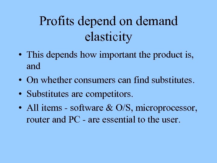 Profits depend on demand elasticity • This depends how important the product is, and