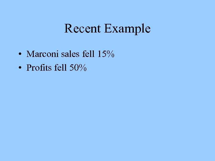 Recent Example • Marconi sales fell 15% • Profits fell 50% 