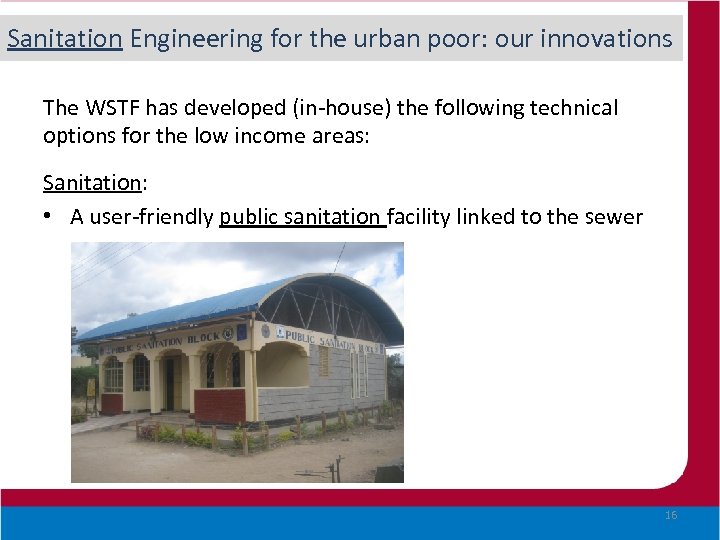 Sanitation Engineering for the urban poor: our innovations The WSTF has developed (in-house) the