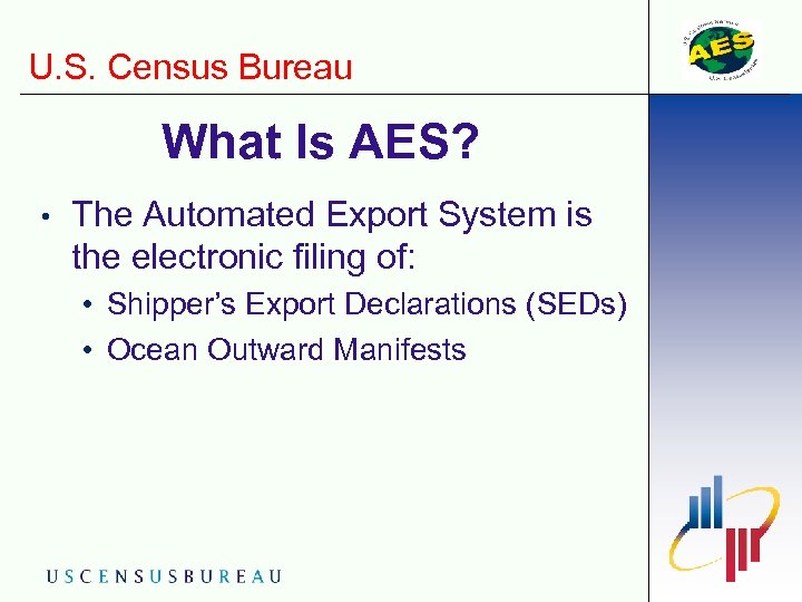 U. S. Census Bureau What Is AES? • The Automated Export System is the