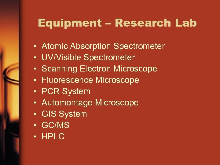 Equipment – Research Lab • • • Atomic Absorption Spectrometer UV/Visible Spectrometer Scanning Electron