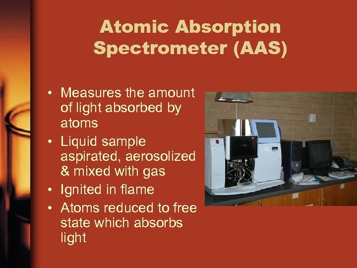 Atomic Absorption Spectrometer (AAS) • Measures the amount of light absorbed by atoms •