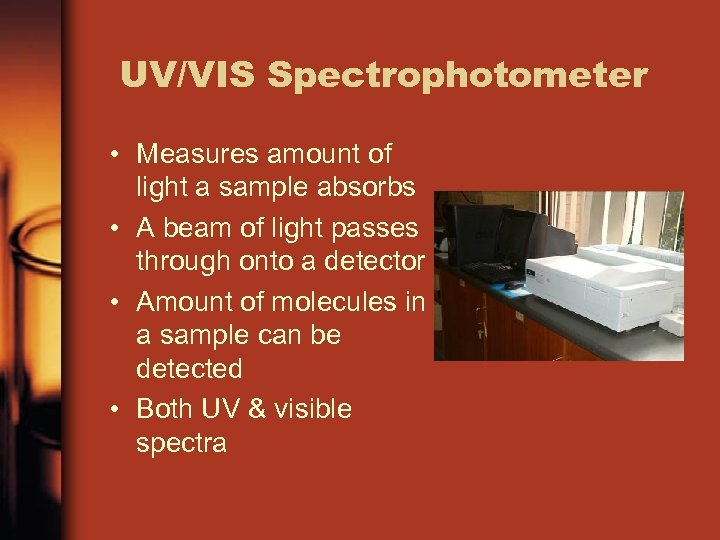 UV/VIS Spectrophotometer • Measures amount of light a sample absorbs • A beam of