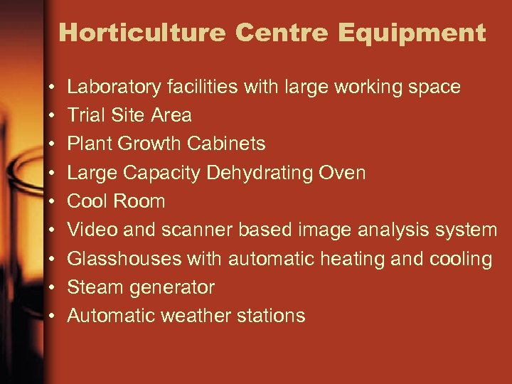 Horticulture Centre Equipment • • • Laboratory facilities with large working space Trial Site