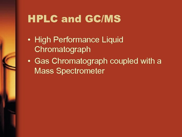 HPLC and GC/MS • High Performance Liquid Chromatograph • Gas Chromatograph coupled with a