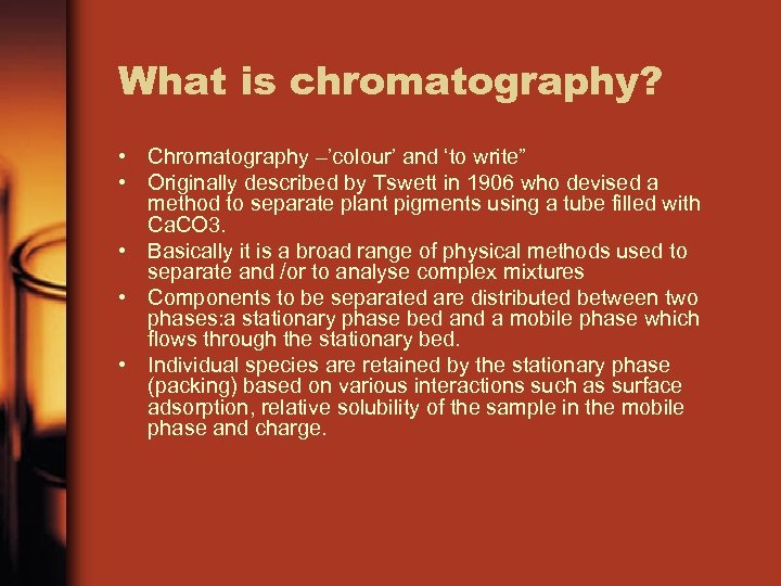 What is chromatography? • Chromatography –’colour’ and ‘to write” • Originally described by Tswett