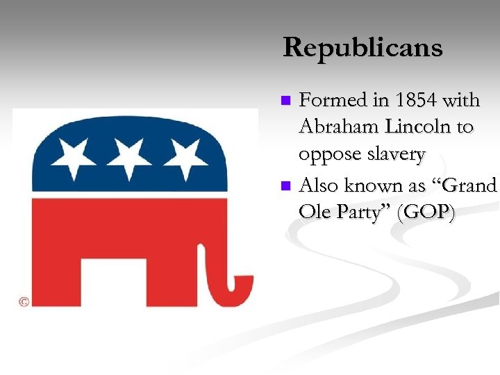 Republicans Formed in 1854 with Abraham Lincoln to oppose slavery n Also known as