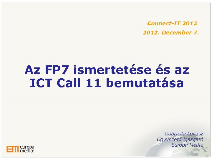 Connect-IT 2012. December 7. Az FP 7 ismertetése és az ICT Call 11 bemutatása