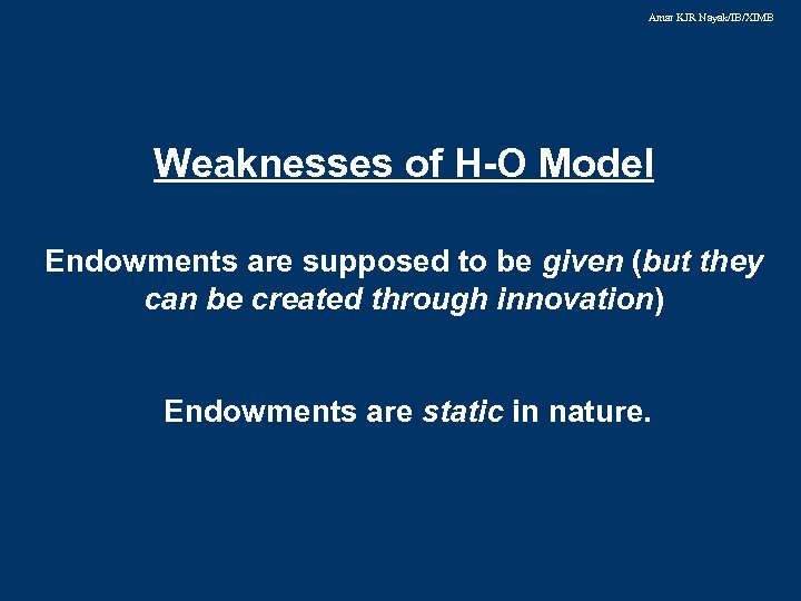 Amar KJR Nayak/IB/XIMB Weaknesses of H-O Model Endowments are supposed to be given (but