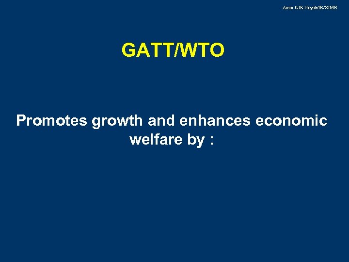 Amar KJR Nayak/IB/XIMB GATT/WTO Promotes growth and enhances economic welfare by : 