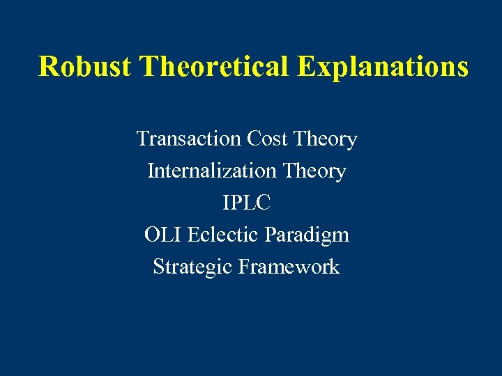 Robust Theoretical Explanations Transaction Cost Theory Internalization Theory IPLC OLI Eclectic Paradigm Strategic Framework