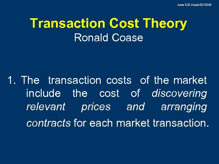Amar KJR Nayak/IB/XIMB Transaction Cost Theory Ronald Coase 1. The transaction costs of the