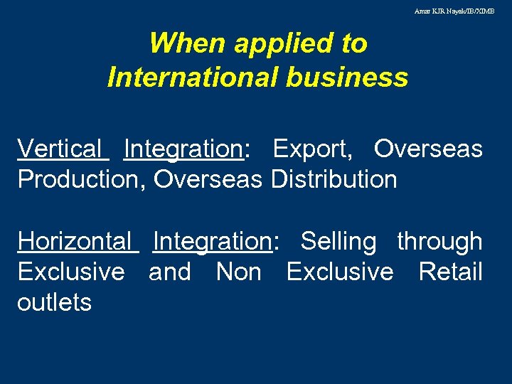  Amar KJR Nayak/IB/XIMB When applied to International business Vertical Integration: Export, Overseas Production,