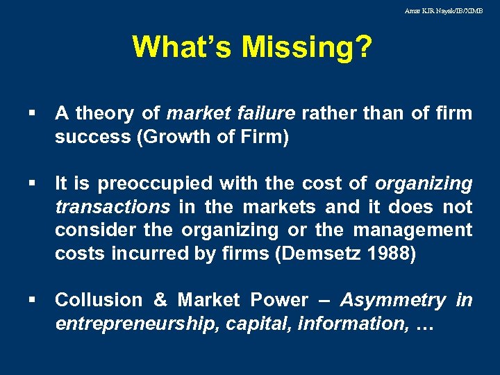 Amar KJR Nayak/IB/XIMB What’s Missing? § A theory of market failure rather than of
